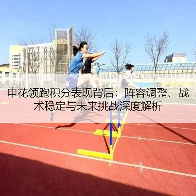 申花领跑积分表现背后:阵容调整、战术稳定与未来挑战深度解析